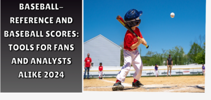 Baseball-Reference and Baseball Scores: Tools for Fans and Analysts Alike 2024