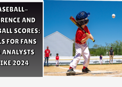 Baseball-Reference and Baseball Scores: Tools for Fans and Analysts Alike 2024