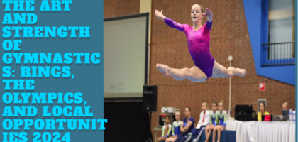 The Art and Strength of Gymnastics: Rings, the Olympics, and Local Opportunities 2024