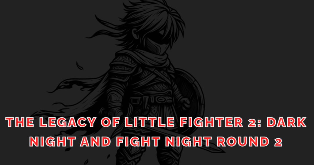 The Legacy of Little Fighter 2: Dark Night and Fight Night Round 2: A Tale of Contrasts 2024