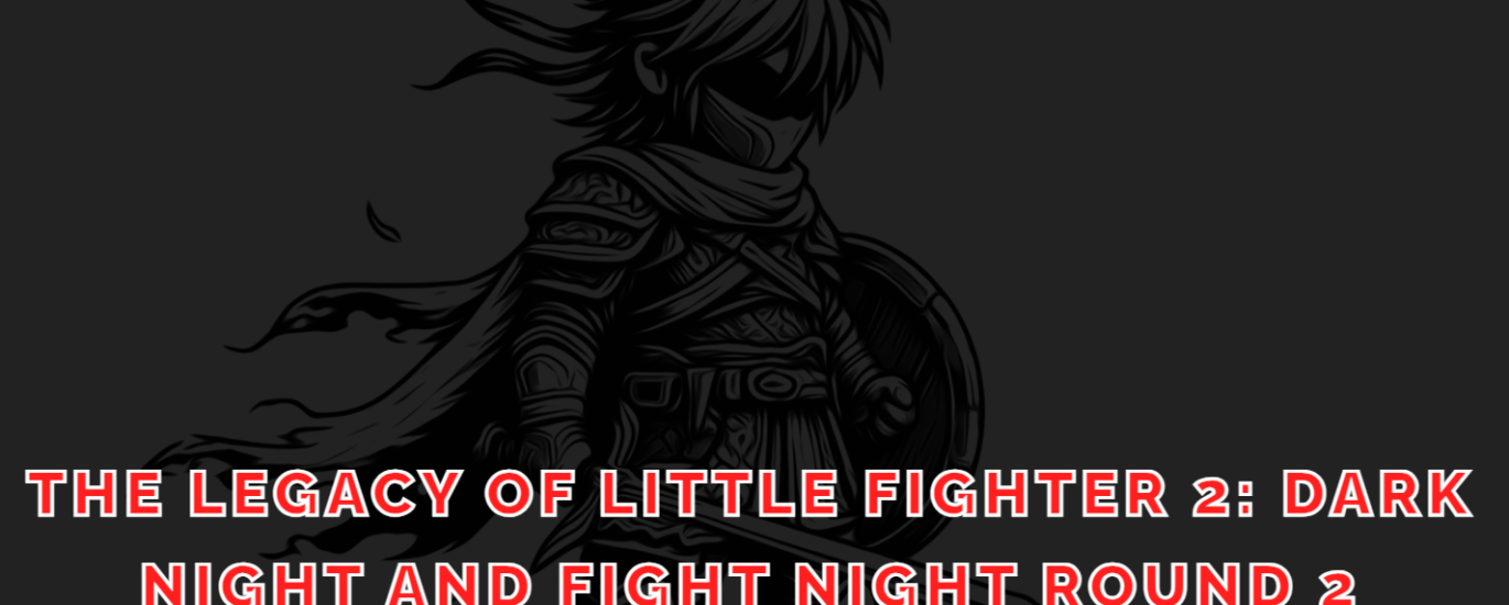 The Legacy of Little Fighter 2: Dark Night and Fight Night Round 2: A Tale of Contrasts 2024