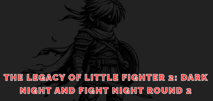 The Legacy of Little Fighter 2: Dark Night and Fight Night Round 2: A Tale of Contrasts 2024